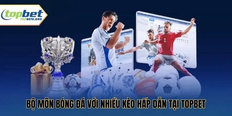 Bộ môn bóng đá với nhiều kèo hấp dẫn tại Topbet