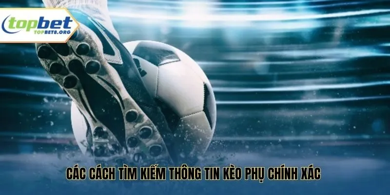 Các cách tìm kiếm thông tin kèo phụ chính xác 