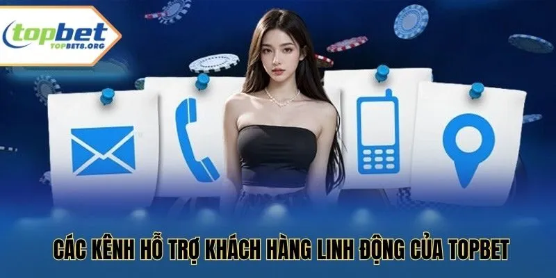 Các kênh hỗ trợ khách hàng linh động của Topbet