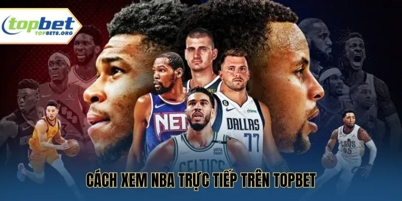 Cách xem NBA trực tiếp trên Topbet