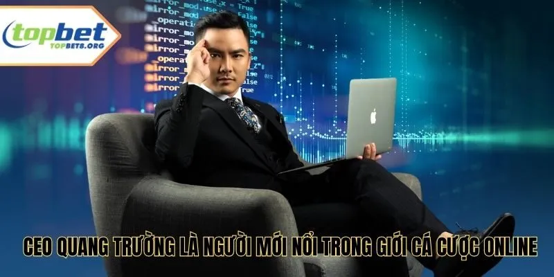 CEO Quang Trường là người mới nổi trong giới cá cược online