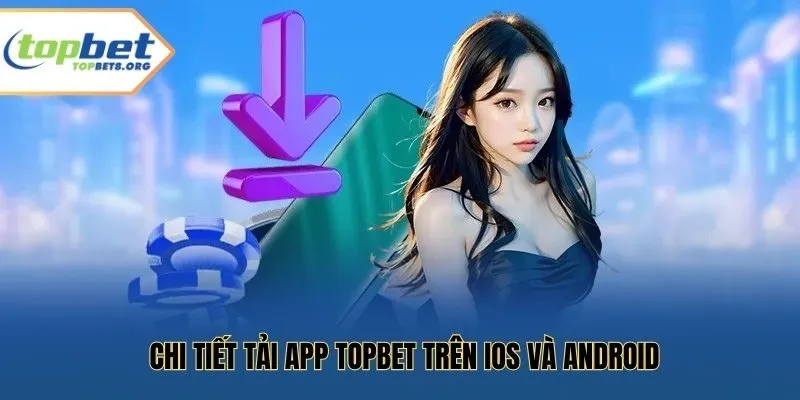Chi tiết tải app Topbet trên iOS và android