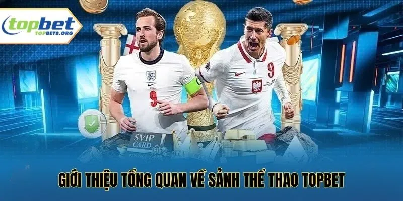 Giới thiệu tổng quan về sảnh thể thao Topbet