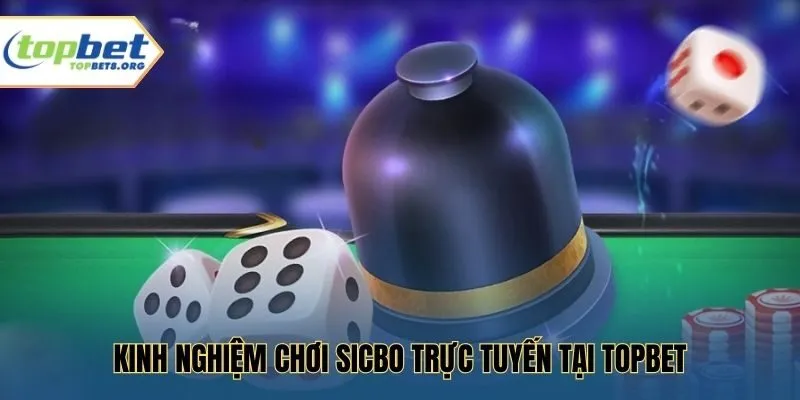 Kinh nghiệm chơi sicbo trực tuyến tại Topbet