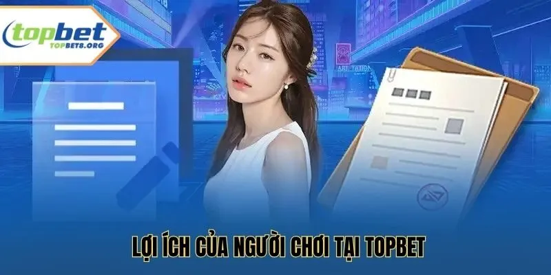 Lợi ích của người chơi tại Topbet