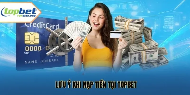 Lưu ý khi nạp tiền tại Topbet