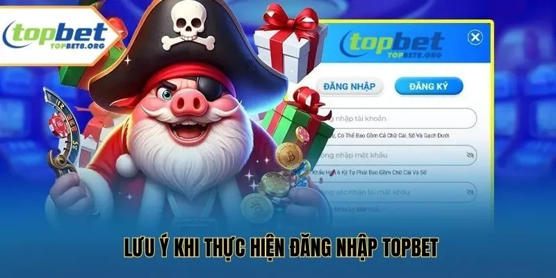 Lưu ý khi thực hiện đăng nhập Topbet