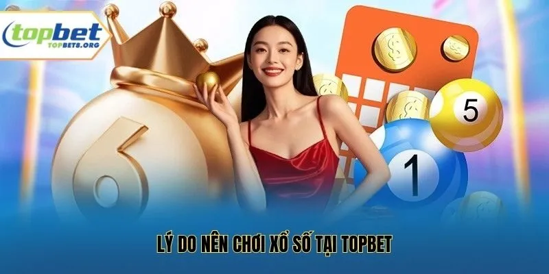 Lý Do Nên Chơi Xổ Số Tại Topbet