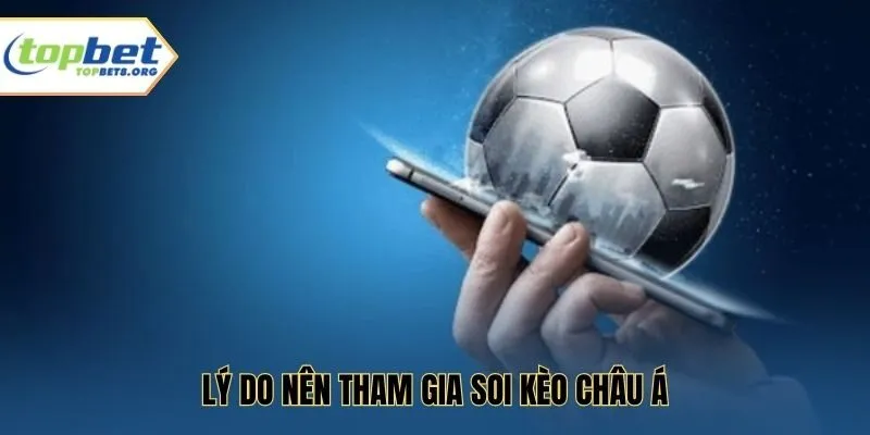 Lý do nên tham gia soi kèo Châu Á
