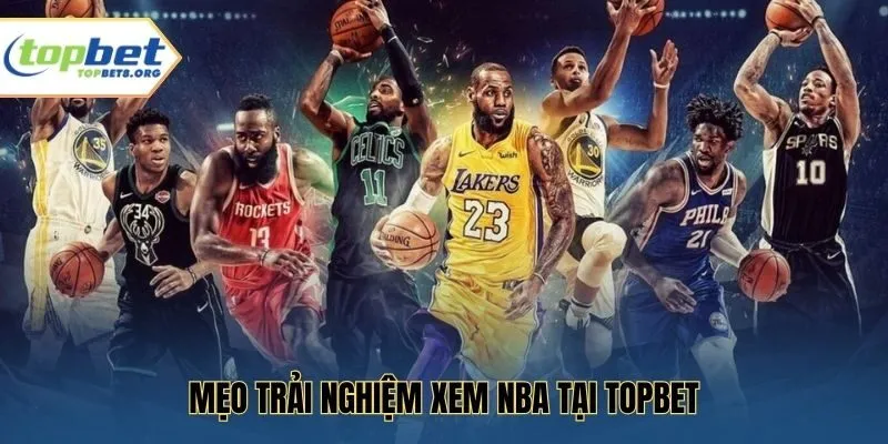 Mẹo trải nghiệm xem NBA tại Topbet