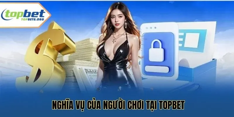 Nghĩa vụ của người chơi tại Topbet