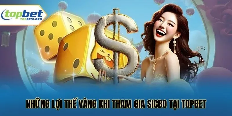 Những lợi thế vàng khi tham gia sicbo tại Topbet 