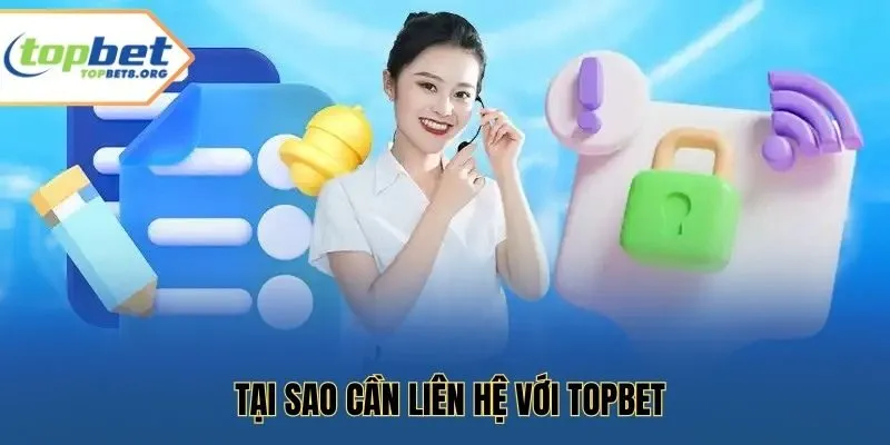 Tại Sao Cần Liên Hệ Với Topbet