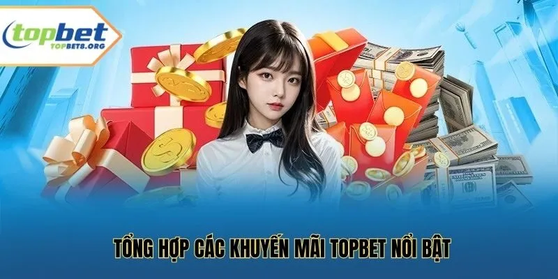 Tổng hợp các khuyến mãi topbet nổi bật