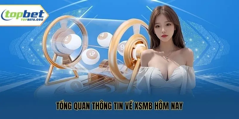 Tổng quan thông tin về XSMB hôm nay