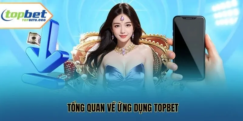 Tổng quan về ứng dụng Topbet