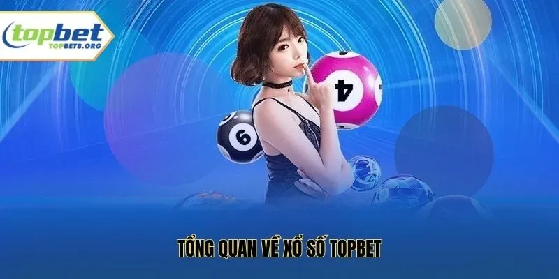 Tổng quan về xổ số Topbet