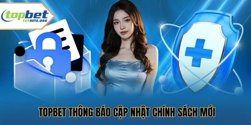 Topbet thông báo cập nhật chính sách mới