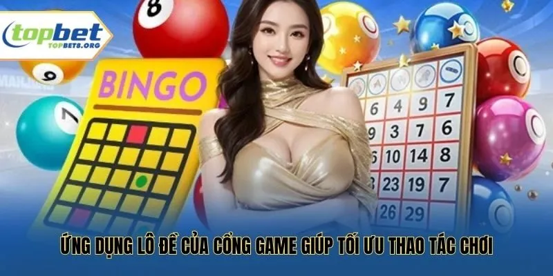 Ứng dụng lô đề của cổng game giúp tối ưu thao tác chơi