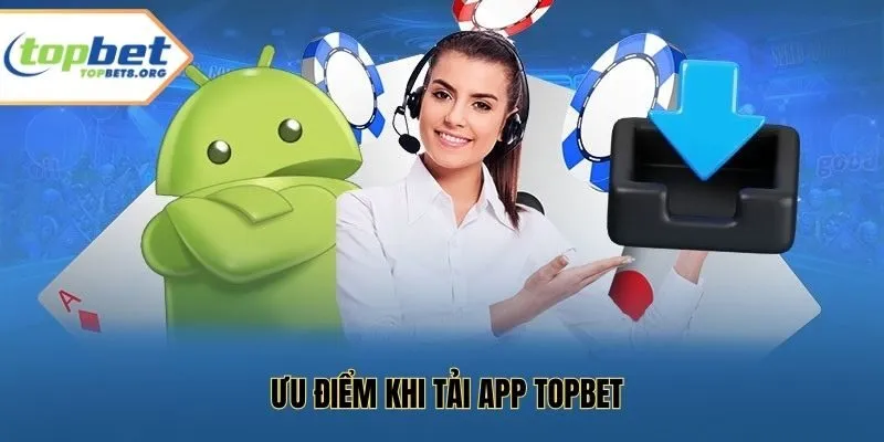 Ưu điểm khi tải app Topbet